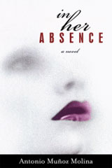 In Her Absence by Antonio Munoz Molina, Translated by Esther Allen